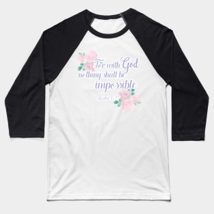 Floral For With God Nothing is Impossible Luke 1 Baseball T-Shirt